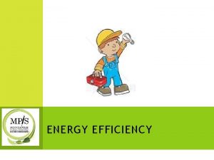 ENERGY EFFICIENCY ENERGY EFFICIENCY What is Energy Energy
