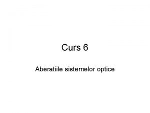 Curs 6 Aberatiile sistemelor optice Pentru ca un