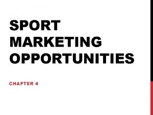 SPORT MARKETING OPPORTUNITIES CHAPTER 4 SPORT MARKETING FRAMEWORK