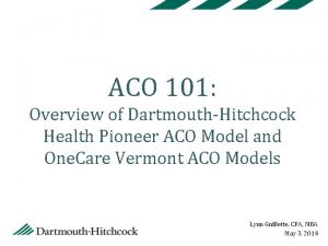 ACO 101 Overview of DartmouthHitchcock Health Pioneer ACO