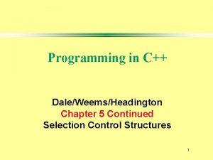 Programming in C DaleWeemsHeadington Chapter 5 Continued Selection