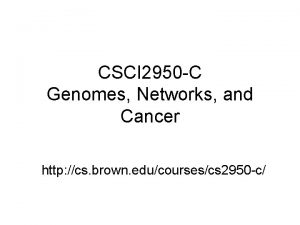 CSCI 2950 C Genomes Networks and Cancer http