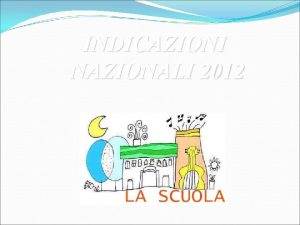 INDICAZIONI NAZIONALI 2012 FINALITA Acquisizione delle conoscenze e