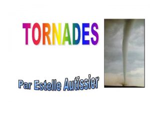 TORNADES Meme si les tornades existent dans de