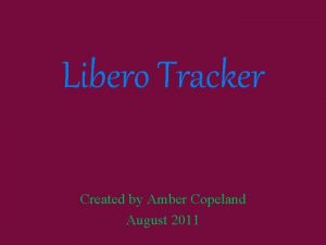 Libero Tracker Created by Amber Copeland August 2011