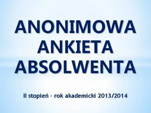 ANONIMOWA ANKIETA ABSOLWENTA II stopie rok akademicki 20132014