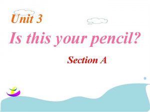 Unit 3 Is this your pencil Section A