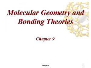 Molecular Geometry and Bonding Theories Chapter 9 1