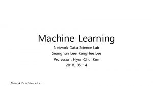Machine Learning Network Data Science Lab Seunghun Lee
