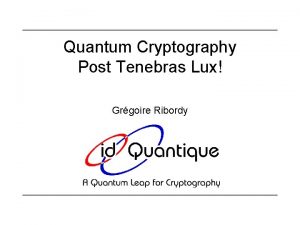 Quantum Cryptography Post Tenebras Lux Grgoire Ribordy Outline