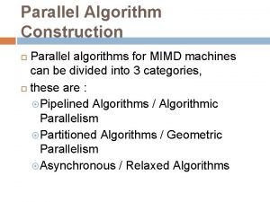 Parallel Algorithm Construction Parallel algorithms for MIMD machines