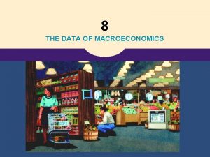 8 THE DATA OF MACROECONOMICS Measuring a Nations