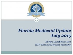 Florida Medicaid Update July 2015 Evelyn Leadbetter MPA