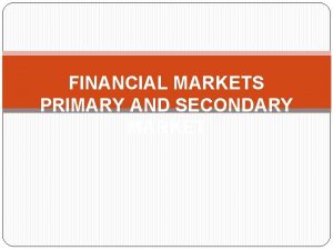 FINANCIAL MARKETS PRIMARY AND SECONDARY MARKET Difference The