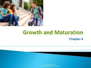 Growth and Maturation Chapter 6 Copyright 2016 by