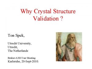 Why Crystal Structure Validation Ton Spek Utrecht University