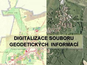 DIGITALIZACE SOUBORU GEODETICKCH INFORMAC Digitalizace souboru geodetickch informac