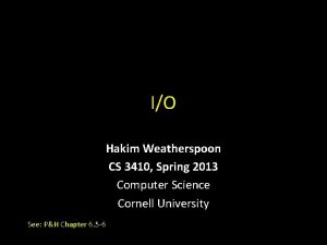 IO Hakim Weatherspoon CS 3410 Spring 2013 Computer