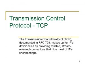 Transmission Control Protocol TCP The Transmission Control Protocol