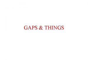 GAPS THINGS SITUATIONAL ANALYSIS STRENGTHS OPPORTUNITIES WEAKNESSES THREATS