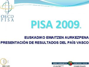 PISA 2009 EUSKADIKO EMAITZEN AURKEZPENA PRESENTACIN DE RESULTADOS