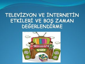 TELEVZYON VE NTERNETN ETKLER VE BO ZAMAN DEERLENDRME