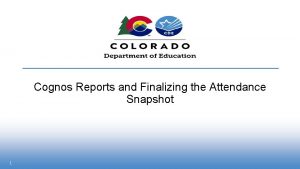 Cognos Reports and Finalizing the Attendance Snapshot 1