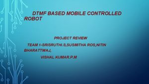 DTMF BASED MOBILE CONTROLLED ROBOT PROJECT REVIEW TEAM