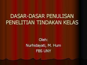 DASARDASAR PENULISAN PENELITIAN TINDAKAN KELAS Oleh Nurhidayati M