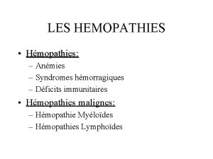 LES HEMOPATHIES Hmopathies Anmies Syndromes hmorragiques Dficits immunitaires