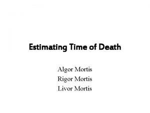 Estimating Time of Death Algor Mortis Rigor Mortis