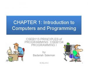 CHAPTER 1 Introduction to Computers and Programming CSEB