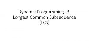 Dynamic Programming 3 Longest Common Subsequence LCS What