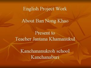 English Project Work About Ban Nong Khao Present