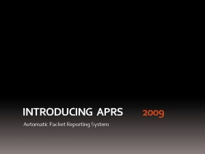 INTRODUCING APRS Automatic Packet Reporting System 2009 APRS