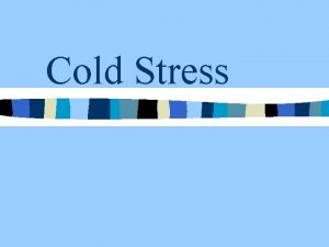 Cold Stress Cold stress n Normal body temperature
