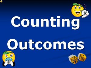 Counting Outcomes Counting Outcomes Objectives 1 To develop