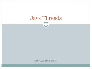 Java Threads DR GALP AYDIN Java Threads Paracklar