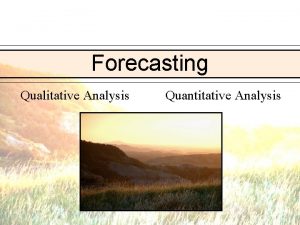 Forecasting Qualitative Analysis Quantitative Analysis Predictions or Forecasting
