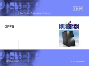 IBM Global Engineering Solutions GPFS IBM Blue GeneP