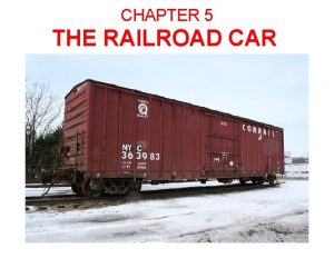 CHAPTER 5 THE RAILROAD CAR The Railroad Car