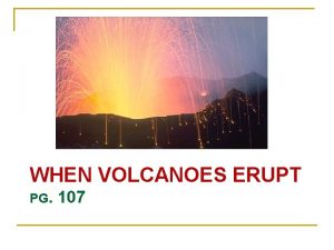 WHEN VOLCANOES ERUPT PG 107 Volcano n a