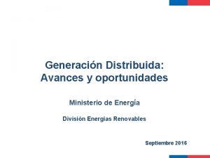 Generacin Distribuida Avances y oportunidades Ministerio de Energa
