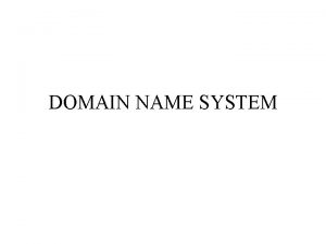 DOMAIN NAME SYSTEM Domain Name System Hostname Resolution