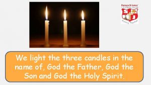We light the three candles in the name