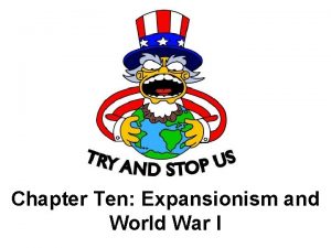 Chapter Ten Expansionism and World War I Becoming