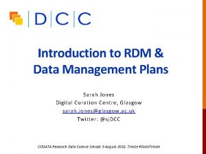 Introduction to RDM Data Management Plans Sarah Jones