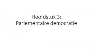 Hoofdstuk 3 Parlementaire democratie 5 De regering Deelvraag