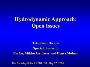 Hydrodynamic Approach Open Issues Tetsufumi Hirano Special thanks