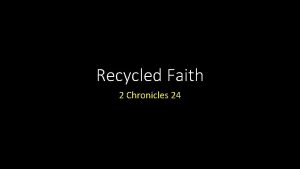 Recycled Faith 2 Chronicles 24 Recycled Faith Introduction